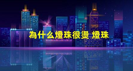 為什么燈珠很燙 燈珠是好的為什么不亮